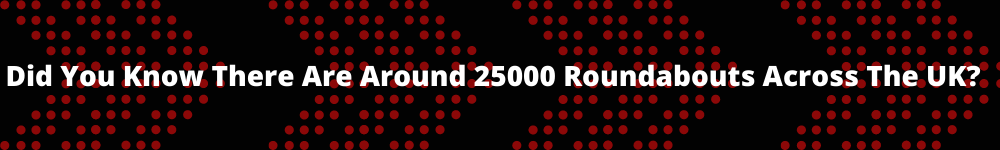 Did You Know there are around 25000 roundabouts in the UK?